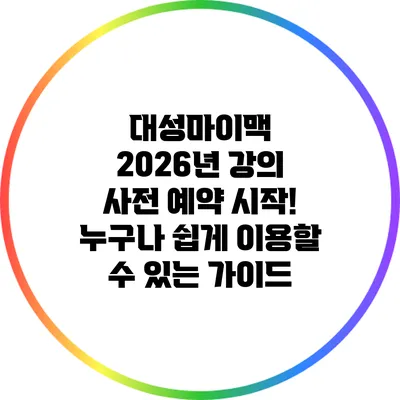 대성마이맥 2026년 강의 사전 예약 시작! 누구나 쉽게 이용할 수 있는 가이드