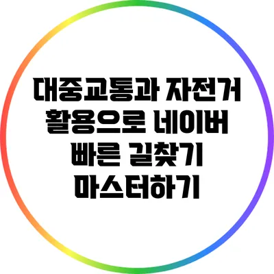 대중교통과 자전거 활용으로 네이버 빠른 길찾기 마스터하기