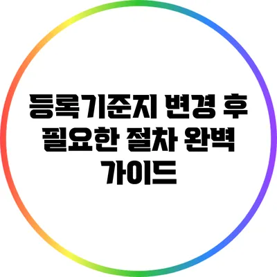 등록기준지 변경 후 필요한 절차 완벽 가이드