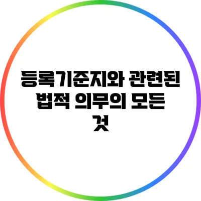 등록기준지와 관련된 법적 의무의 모든 것