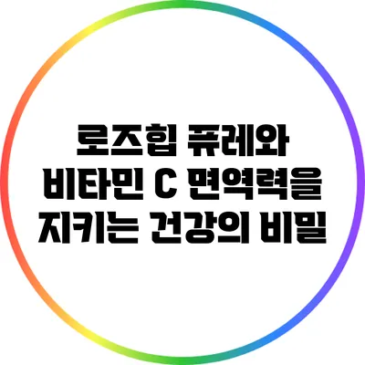 로즈힙 퓨레와 비타민 C: 면역력을 지키는 건강의 비밀