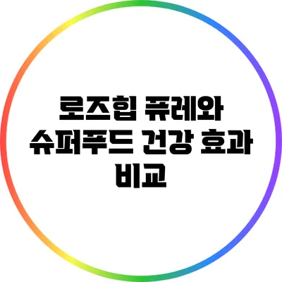 로즈힙 퓨레와 슈퍼푸드: 건강 효과 비교