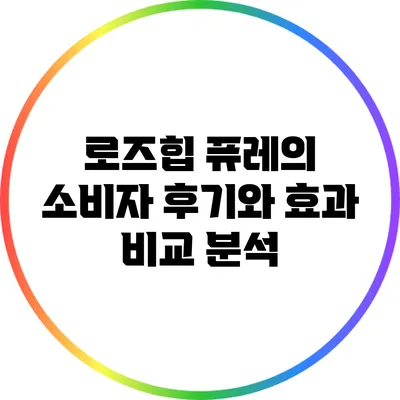 로즈힙 퓨레의 소비자 후기와 효과 비교 분석