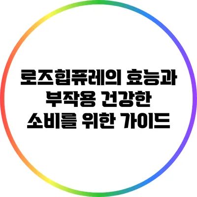 로즈힙퓨레의 효능과 부작용: 건강한 소비를 위한 가이드