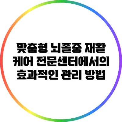 맞춤형 뇌졸중 재활 케어: 전문센터에서의 효과적인 관리 방법