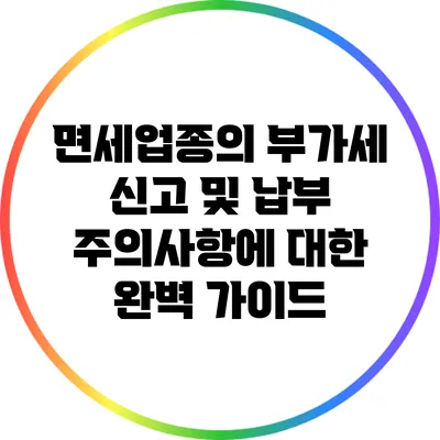 면세업종의 부가세 신고 및 납부 주의사항에 대한 완벽 가이드