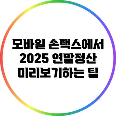 모바일 손택스에서 2025 연말정산 미리보기하는 팁