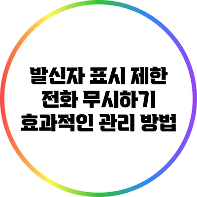 발신자 표시 제한 전화 무시하기: 효과적인 관리 방법