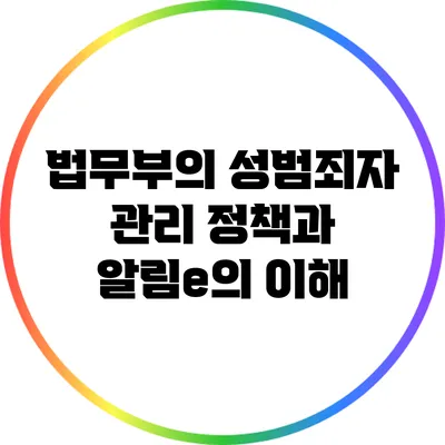 법무부의 성범죄자 관리 정책과 알림e의 이해