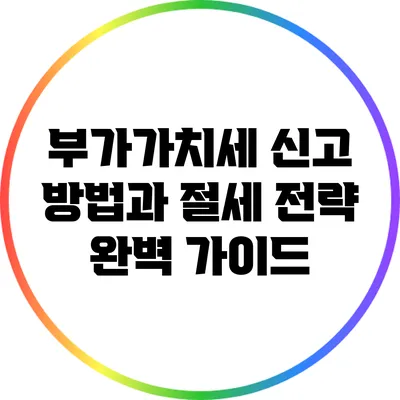 부가가치세 신고 방법과 절세 전략 완벽 가이드