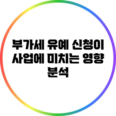 부가세 유예 신청이 사업에 미치는 영향 분석