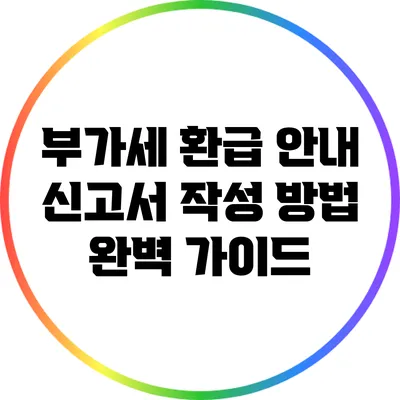 부가세 환급 안내 신고서 작성 방법 완벽 가이드