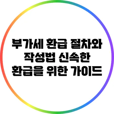 부가세 환급 절차와 작성법: 신속한 환급을 위한 가이드