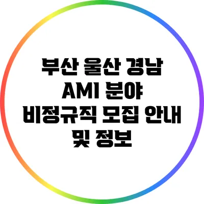 부산 울산 경남 AMI 분야 비정규직 모집 안내 및 정보