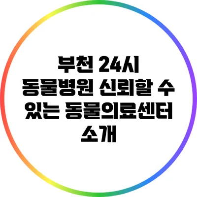 부천 24시 동물병원: 신뢰할 수 있는 동물의료센터 소개