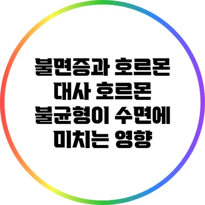 불면증과 호르몬 대사: 호르몬 불균형이 수면에 미치는 영향