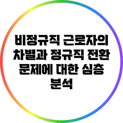 비정규직 근로자의 차별과 정규직 전환 문제에 대한 심층 분석