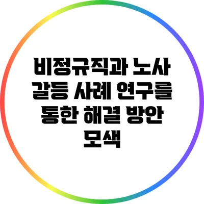 비정규직과 노사 갈등: 사례 연구를 통한 해결 방안 모색