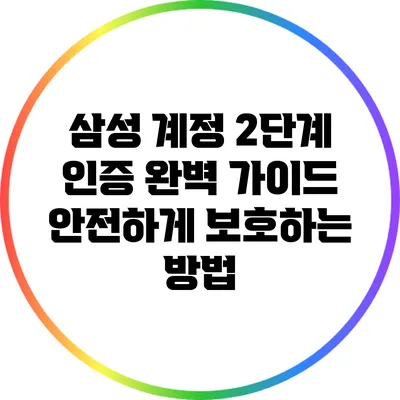 삼성 계정 2단계 인증 완벽 가이드: 안전하게 보호하는 방법