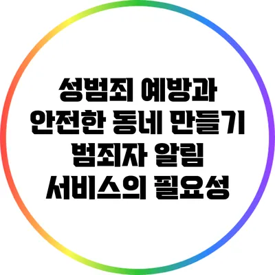 성범죄 예방과 안전한 동네 만들기: 범죄자 알림 서비스의 필요성