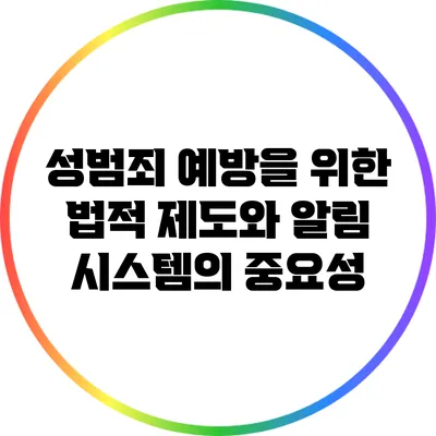 성범죄 예방을 위한 법적 제도와 알림 시스템의 중요성