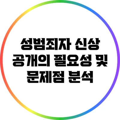 성범죄자 신상 공개의 필요성 및 문제점 분석