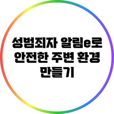 성범죄자 알림e로 안전한 주변 환경 만들기