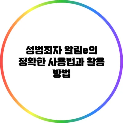 성범죄자 알림e의 정확한 사용법과 활용 방법