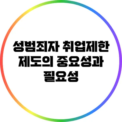 성범죄자 취업제한 제도의 중요성과 필요성