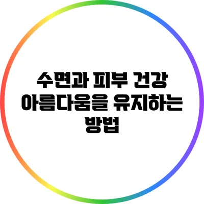 수면과 피부 건강: 아름다움을 유지하는 방법