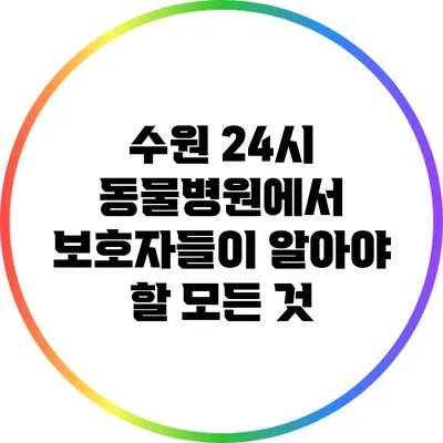 수원 24시 동물병원에서 보호자들이 알아야 할 모든 것
