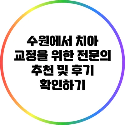 수원에서 치아 교정을 위한 전문의 추천 및 후기 확인하기