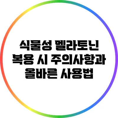 식물성 멜라토닌 복용 시 주의사항과 올바른 사용법