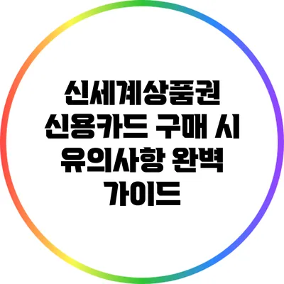 신세계상품권 신용카드 구매 시 유의사항 완벽 가이드