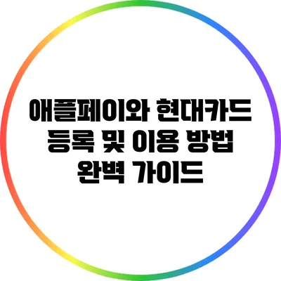 애플페이와 현대카드 등록 및 이용 방법 완벽 가이드