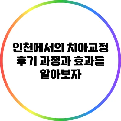 인천에서의 치아교정 후기: 과정과 효과를 알아보자
