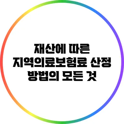 재산에 따른 지역의료보험료 산정 방법의 모든 것