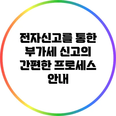 전자신고를 통한 부가세 신고의 간편한 프로세스 안내