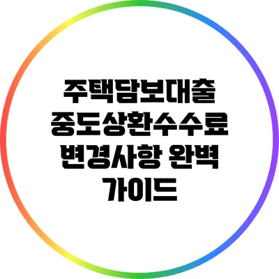 주택담보대출 중도상환수수료 변경사항 완벽 가이드