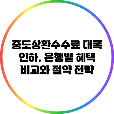 중도상환수수료 대폭 인하, 은행별 혜택 비교와 절약 전략