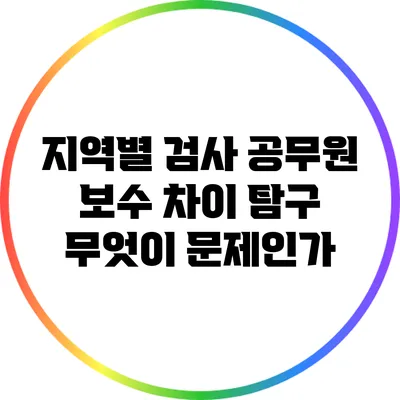 지역별 검사 공무원 보수 차이 탐구: 무엇이 문제인가?