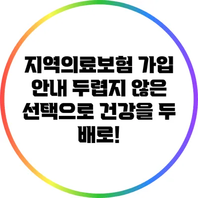 지역의료보험 가입 안내: 두렵지 않은 선택으로 건강을 두 배로!