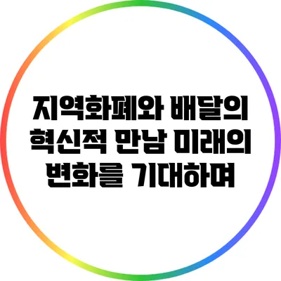 지역화폐와 배달의 혁신적 만남: 미래의 변화를 기대하며
