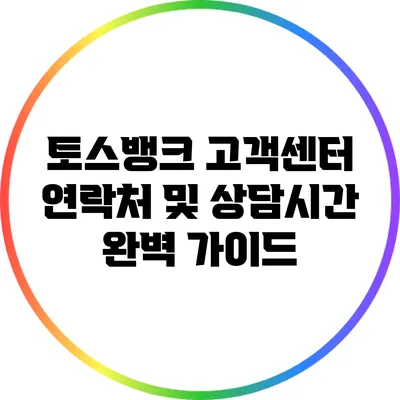 토스뱅크 고객센터 연락처 및 상담시간 완벽 가이드