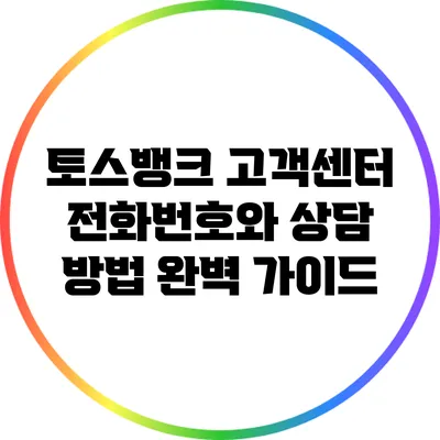 토스뱅크 고객센터 전화번호와 상담 방법 완벽 가이드