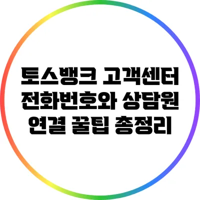 토스뱅크 고객센터 전화번호와 상담원 연결 꿀팁 총정리