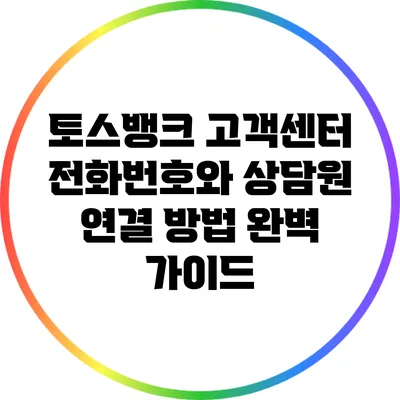토스뱅크 고객센터 전화번호와 상담원 연결 방법 완벽 가이드