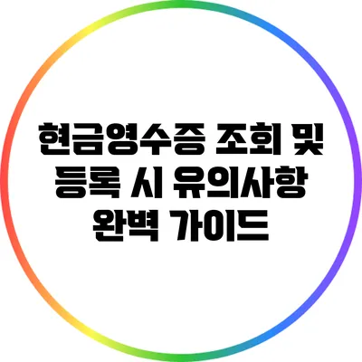 현금영수증 조회 및 등록 시 유의사항 완벽 가이드