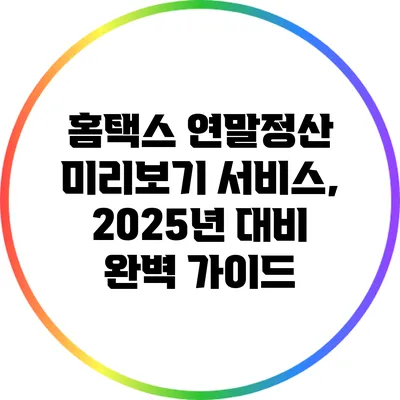 홈택스 연말정산 미리보기 서비스, 2025년 대비 완벽 가이드