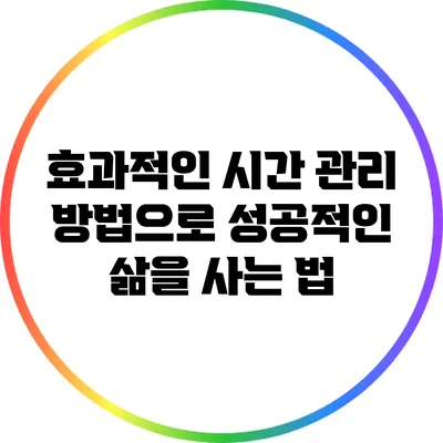 효과적인 시간 관리 방법으로 성공적인 삶을 사는 법